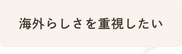 海外らしさを重視したい